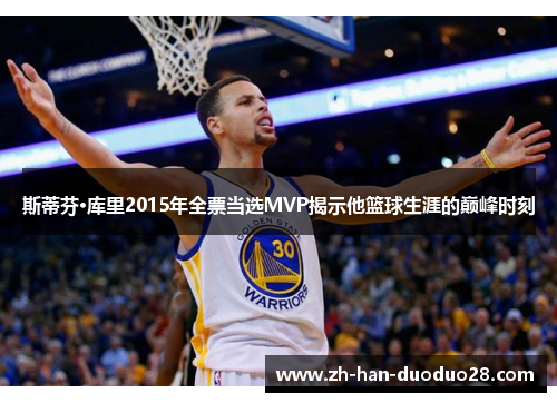 斯蒂芬·库里2015年全票当选MVP揭示他篮球生涯的巅峰时刻