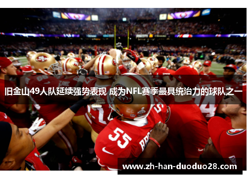 旧金山49人队延续强势表现 成为NFL赛季最具统治力的球队之一 旧金山49人队延续强势表现 成为NFL赛季最具统治力的球队之一