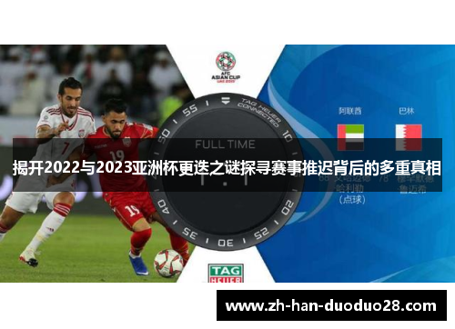 揭开2022与2023亚洲杯更迭之谜探寻赛事推迟背后的多重真相