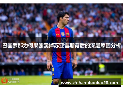 巴塞罗那为何果断卖掉苏亚雷斯背后的深层原因分析 巴塞罗那为何果断卖掉苏亚雷斯背后的深层原因分析