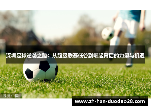 深圳足球逆袭之路:从超级联赛低谷到崛起背后的力量与机遇 深圳足球逆袭之路:从超级联赛低谷到崛起背后的力量与机遇