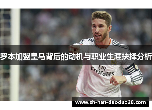 罗本加盟皇马背后的动机与职业生涯抉择分析