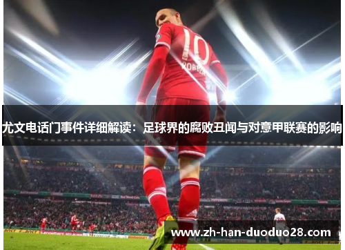 尤文电话门事件详细解读:足球界的腐败丑闻与对意甲联赛的影响 尤文电话门事件详细解读:足球界的腐败丑闻与对意甲联赛的影响
