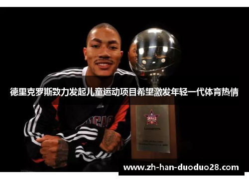 德里克罗斯致力发起儿童运动项目希望激发年轻一代体育热情 德里克罗斯致力发起儿童运动项目希望激发年轻一代体育热情