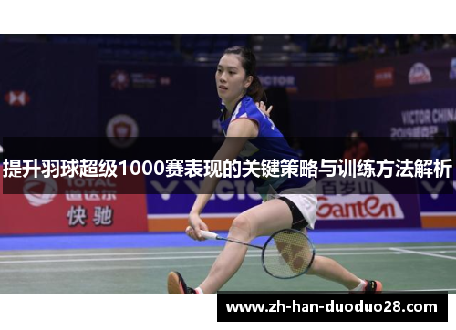 提升羽球超级1000赛表现的关键策略与训练方法解析 提升羽球超级1000赛表现的关键策略与训练方法解析