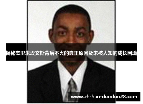 揭秘杰里米埃文斯背后不火的真正原因及未被人知的成长困境