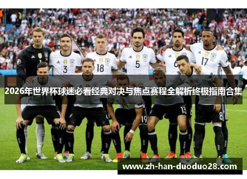 2026年世界杯球迷必看经典对决与焦点赛程全解析终极指南合集 2026年世界杯球迷必看经典对决与焦点赛程全解析终极指南合集