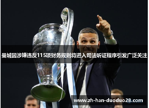 曼城因涉嫌违反115项财务规则将进入司法听证程序引发广泛关注 曼城因涉嫌违反115项财务规则将进入司法听证程序引发广泛关注