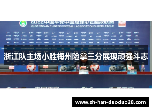 浙江队主场小胜梅州险拿三分展现顽强斗志 浙江队主场小胜梅州险拿三分展现顽强斗志