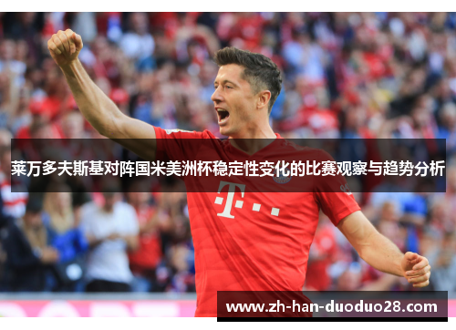莱万多夫斯基对阵国米美洲杯稳定性变化的比赛观察与趋势分析