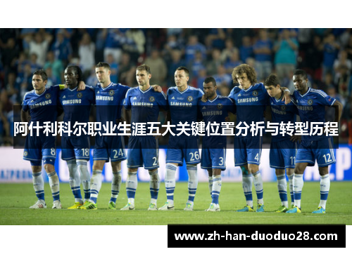 阿什利科尔职业生涯五大关键位置分析与转型历程 阿什利科尔职业生涯五大关键位置分析与转型历程