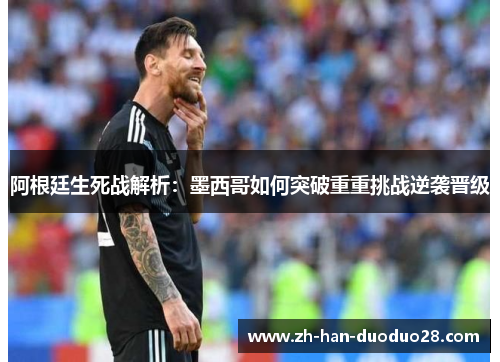 阿根廷生死战解析：墨西哥如何突破重重挑战逆袭晋级