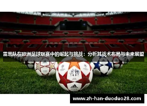 雷恩队在欧洲足球联赛中的崛起与挑战：分析其战术布局与未来展望